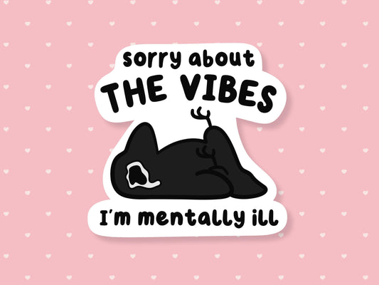Sorry About The Vibes I'm Mentally Ill Sticker