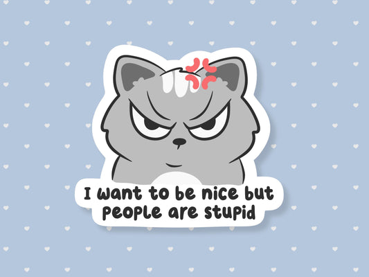 I Want To Be Nice But People Are Stupid Sticker