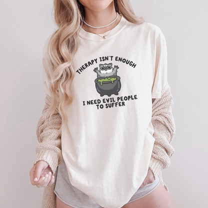 Therapy Isn't Enough I Need Evil People To Suffer Comfort Colors Shirt
