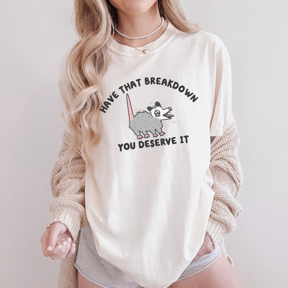 Have That Breakdown You Deserve It Comfort Colors Shirt