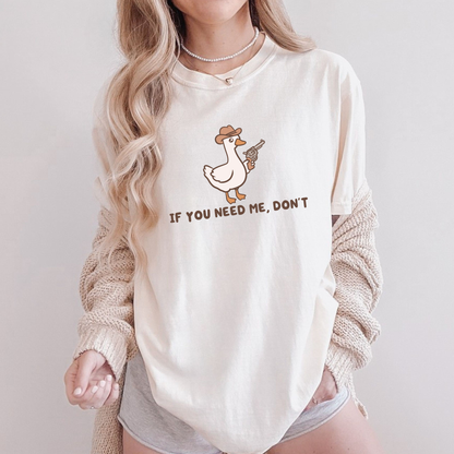 If You Need Me Dont Comfort Colors Shirt
