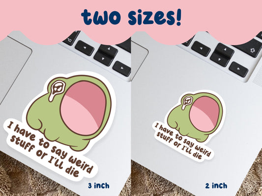 I Have To Say Weird Stuff Or I'll Die Frog Sticker
