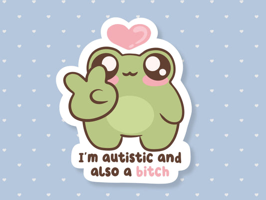 I'm Autistic & Also A Bitch Sticker
