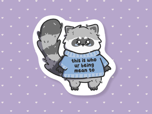 This Is Who Your Being Mean To Sad Raccoon Sticker
