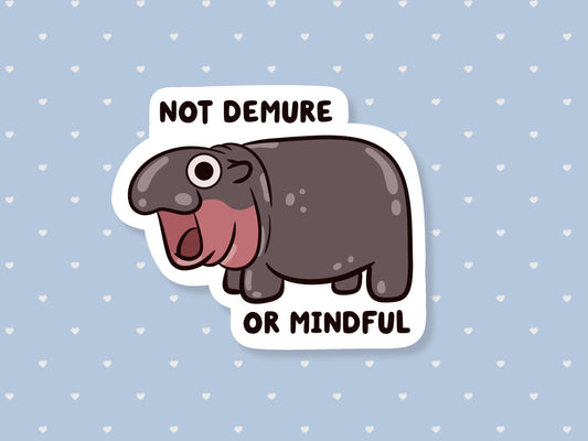 Not Demure Or Mindful Hippo Sticker