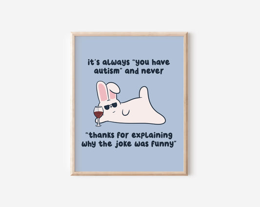 It's Always You Have Autism & Never Thanks For Explaining Why The Joke Was Funny Art Print