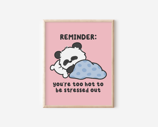 Reminder: You're Too Hot To Be Stressed Out Art Print