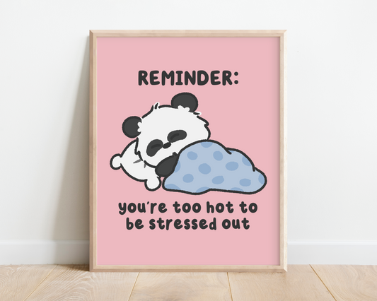 Reminder: You're Too Hot To Be Stressed Out Art Print