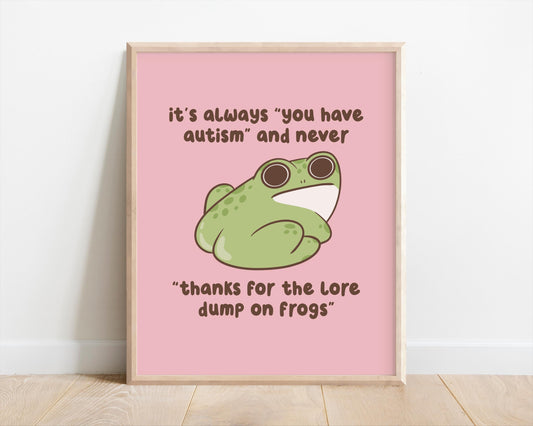 It's Always You Have Autism & Never Thanks For The Lore On Frogs Art Print