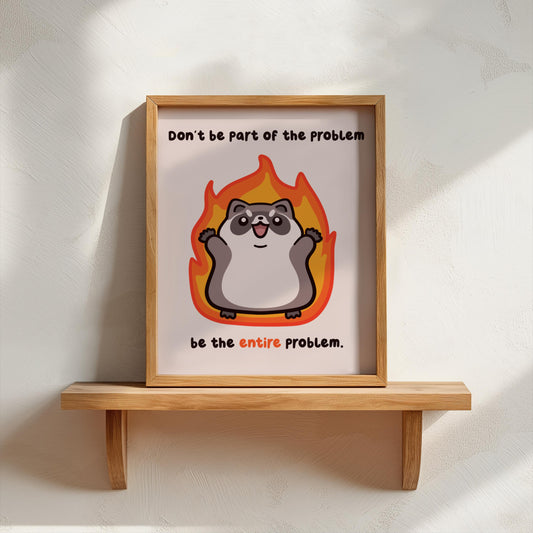 Be The Entire Problem Art Print