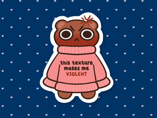 This Texture Makes Me Violent Sticker