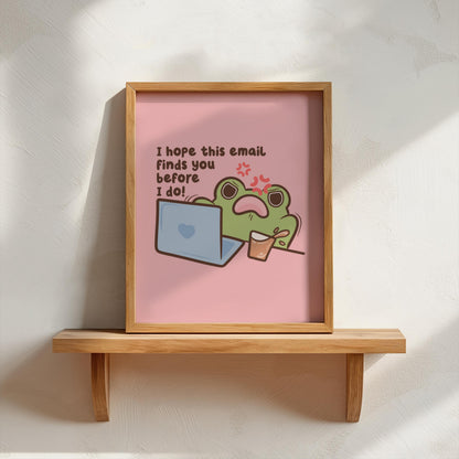 I Hope This Email Finds You Before I Do Art Print