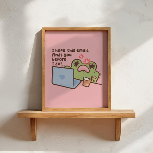 I Hope This Email Finds You Before I Do Art Print