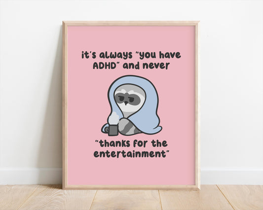 It's Always You Have ADHD & Never Thanks For The Entertainment Art Print