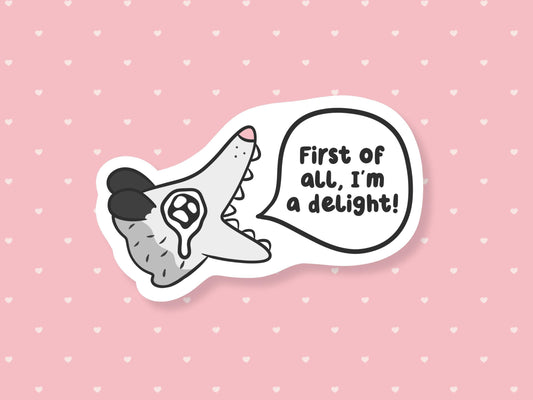First Of All I'm A Delight Sticker
