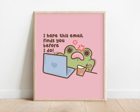 I Hope This Email Finds You Before I Do Art Print