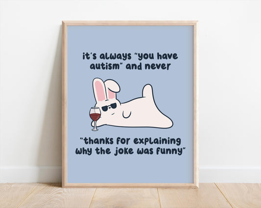 It's Always You Have Autism & Never Thanks For Explaining Why The Joke Was Funny Art Print